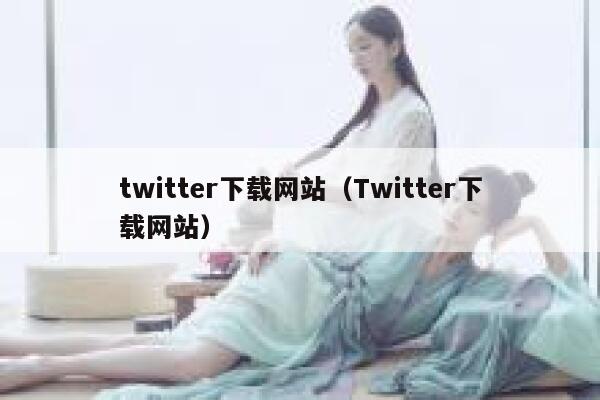 twitter下载网站（Twitter下载网站） 第1张
