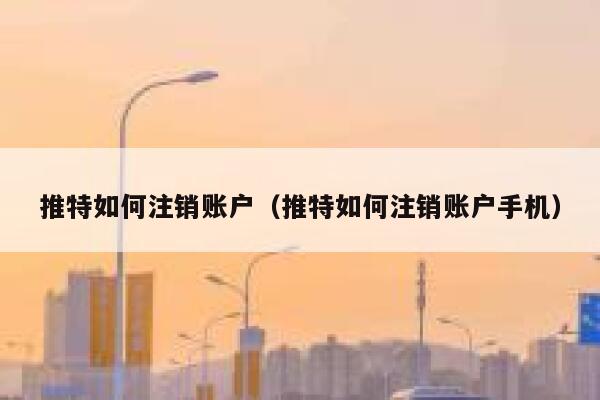 推特如何注销账户（推特如何注销账户手机） 第1张