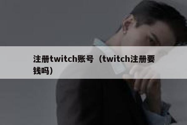 注册twitch账号（twitch注册要钱吗） 第1张