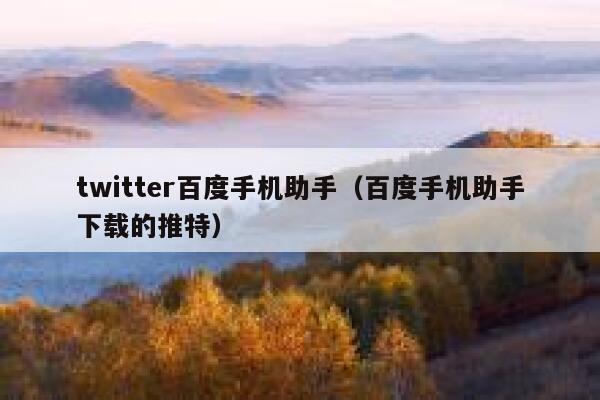 twitter百度手机助手(百度手机助手下载的推特) 第1张 twitter百度手机助手(百度手机助手下载的推特) 第1张
