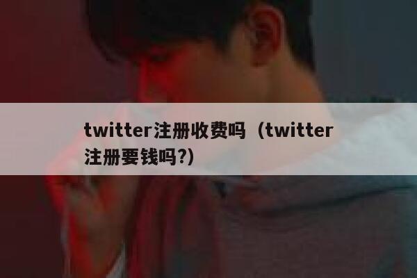 twitter注册收费吗(twitter注册要钱吗?) 第1张 twitter注册收费吗(twitter注册要钱吗?) 第1张