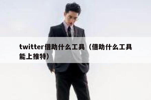 twitter借助什么工具（借助什么工具能上推特） 第1张