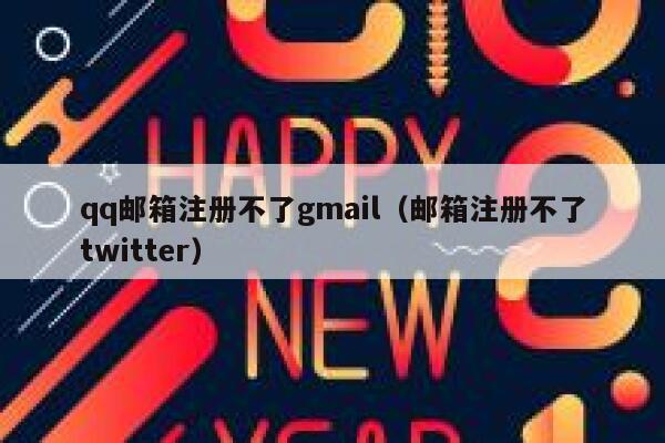 qq邮箱注册不了gmail（邮箱注册不了twitter） 第1张