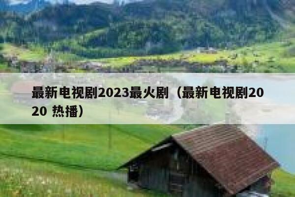 最新电视剧2023最火剧（最新电视剧2020 热播） 第1张