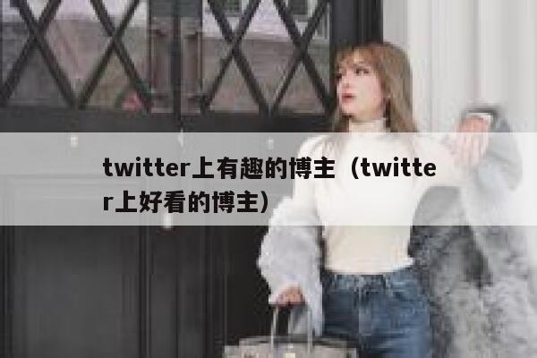 twitter上有趣的博主（twitter上好看的博主） 第1张