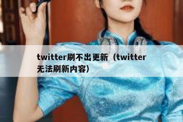 twitter刷不出更新（twitter无法刷新内容） 第1张