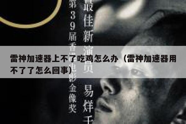 雷神加速器上不了吃鸡怎么办（雷神加速器用不了了怎么回事） 第1张