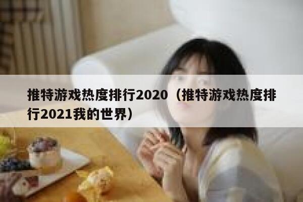 推特游戏热度排行2020（推特游戏热度排行2021我的世界） 第1张