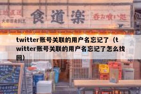 twitter账号关联的用户名忘记了（twitter账号关联的用户名忘记了怎么找回） 第1张