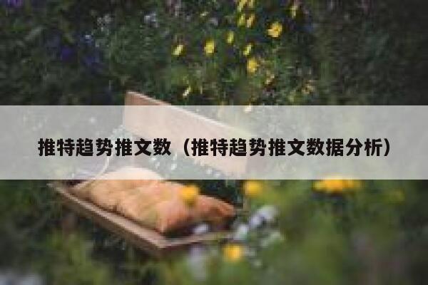推特趋势推文数（推特趋势推文数据分析） 第1张