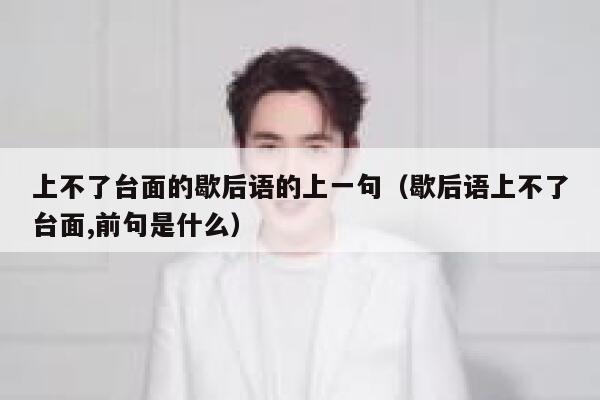 上不了台面的歇后语的上一句（歇后语上不了台面,前句是什么） 第1张
