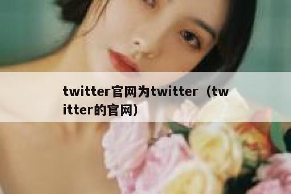 twitter官网为twitter(twitter的官网) 第1张 twitter官网为twitter(twitter的官网) 第1张