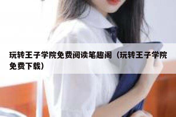 玩转王子学院免费阅读笔趣阁（玩转王子学院免费下载） 第1张