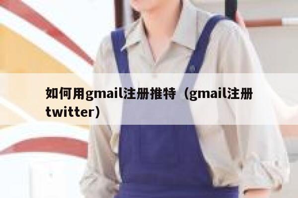 如何用gmail注册推特（gmail注册twitter） 第1张
