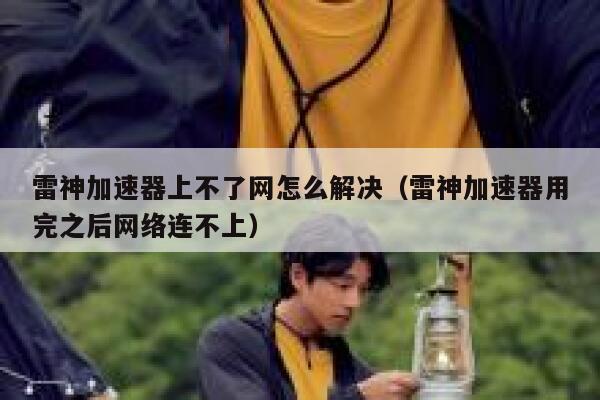 雷神加速器上不了网怎么解决（雷神加速器用完之后网络连不上） 第1张