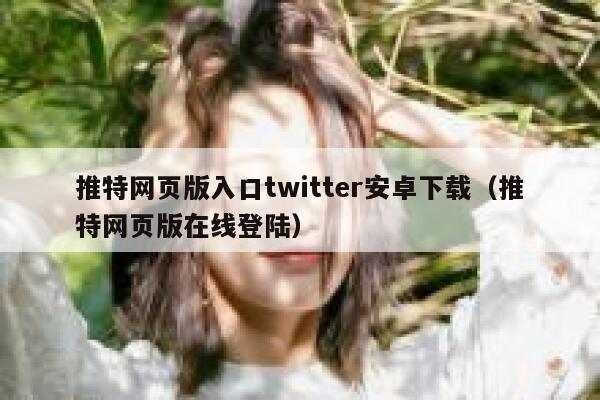 推特网页版入口twitter安卓下载（推特网页版在线登陆） 第1张