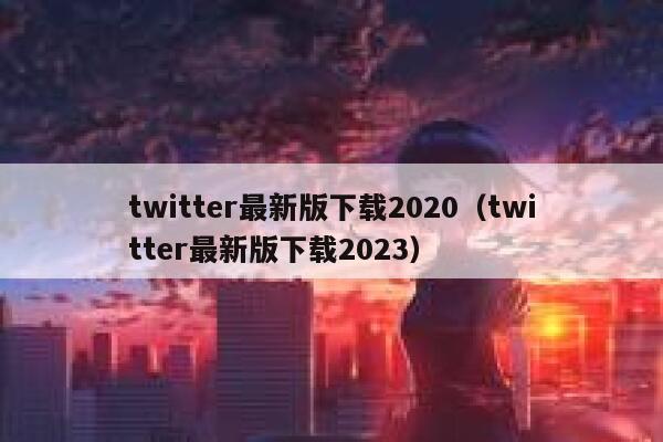 twitter最新版下载2020（twitter最新版下载2023） 第1张