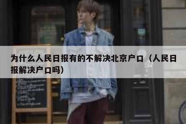 为什么人民日报有的不解决北京户口（人民日报解决户口吗） 第1张