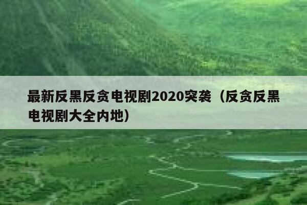 最新反黑反贪电视剧2020突袭（反贪反黑电视剧大全内地） 第1张