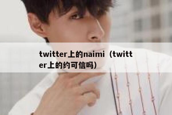 twitter上的naimi（twitter上的约可信吗） 第1张