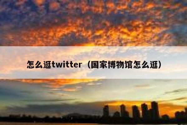 怎么逛twitter（国家博物馆怎么逛） 第1张