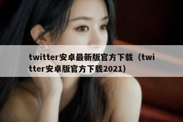 twitter安卓最新版官方下载（twitter安卓版官方下载2021） 第1张