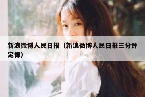 新浪微博人民日报（新浪微博人民日报三分钟定律） 第1张