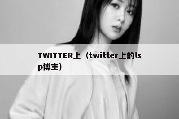 TWITTER上（twitter上的lsp博主） 第1张