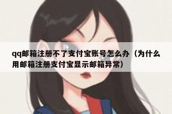 qq邮箱注册不了支付宝账号怎么办（为什么用邮箱注册支付宝显示邮箱异常） 第1张