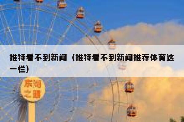 推特看不到新闻（推特看不到新闻推荐体育这一栏） 第1张