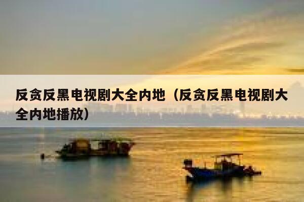 反贪反黑电视剧大全内地（反贪反黑电视剧大全内地播放） 第1张