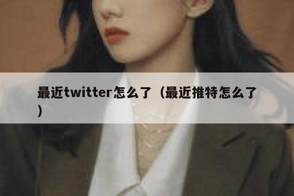 最近twitter怎么了（最近推特怎么了） 第1张