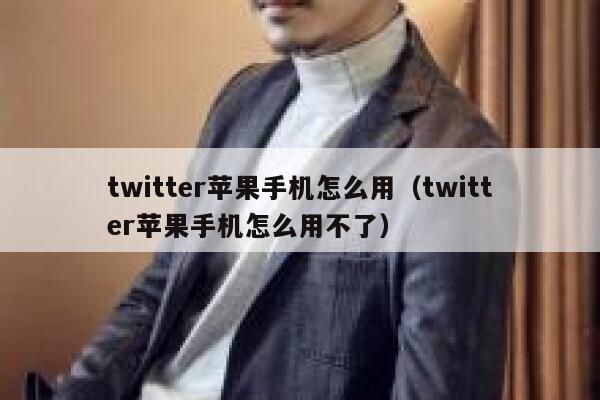twitter苹果手机怎么用（twitter苹果手机怎么用不了） 第1张