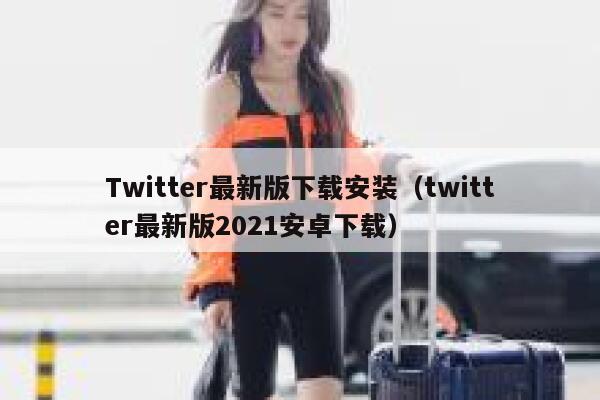 Twitter最新版下载安装（twitter最新版2021安卓下载） 第1张