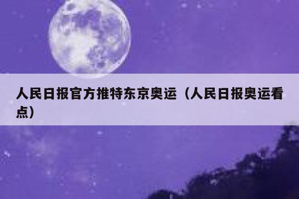 人民日报官方推特东京奥运（人民日报奥运看点） 第1张
