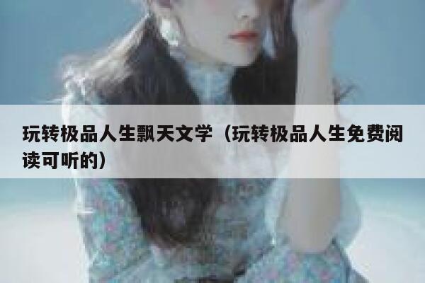 玩转极品人生飘天文学（玩转极品人生免费阅读可听的） 第1张