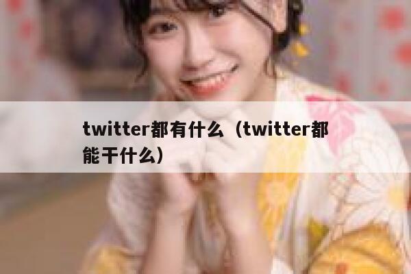 twitter都有什么（twitter都能干什么） 第1张