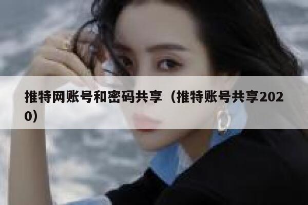 推特网账号和密码共享（推特账号共享2020） 第1张