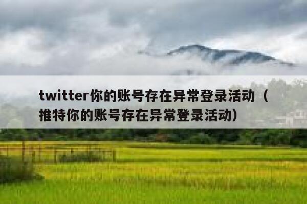 twitter你的账号存在异常登录活动（推特你的账号存在异常登录活动） 第1张