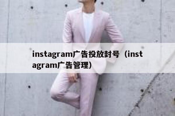 instagram广告投放封号（instagram广告管理） 第1张