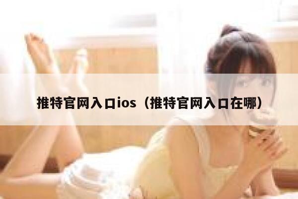 推特官网入口ios（推特官网入口在哪） 第1张