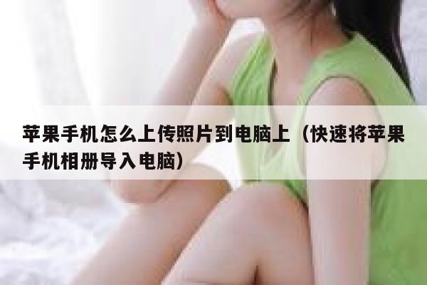 苹果手机怎么上传照片到电脑上（快速将苹果手机相册导入电脑） 第1张