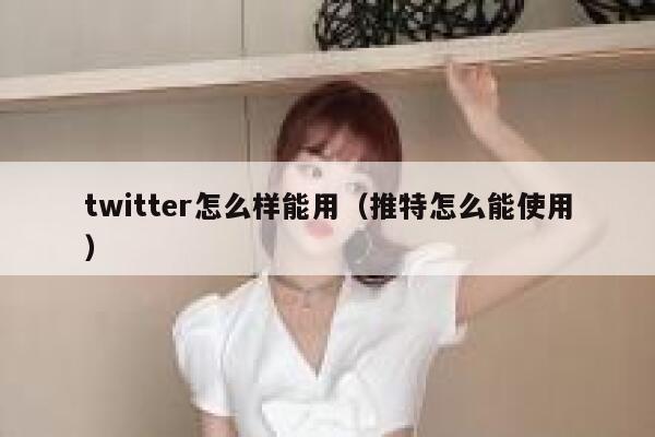 twitter怎么样能用（推特怎么能使用） 第1张