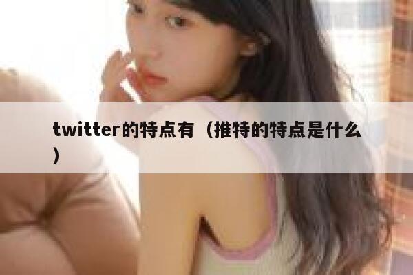 twitter的特点有（推特的特点是什么） 第1张