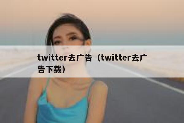 twitter去广告（twitter去广告下载） 第1张