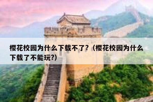 樱花校园为什么下载不了?（樱花校园为什么下载了不能玩?） 第1张