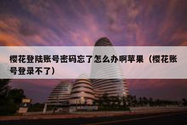 樱花登陆账号密码忘了怎么办啊苹果（樱花账号登录不了） 第1张