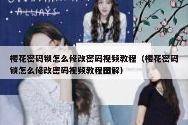 樱花密码锁怎么修改密码视频教程（樱花密码锁怎么修改密码视频教程图解） 第1张