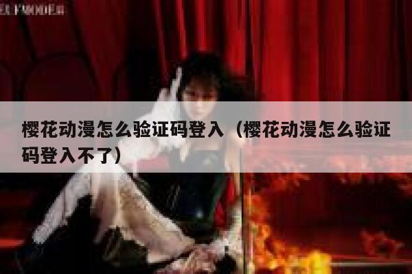 樱花动漫怎么验证码登入（樱花动漫怎么验证码登入不了） 第1张