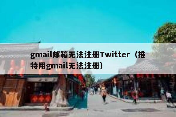 gmail邮箱无法注册Twitter(推特用gmail无法注册) 第1张 gmail邮箱无法注册Twitter(推特用gmail无法注册) 第1张